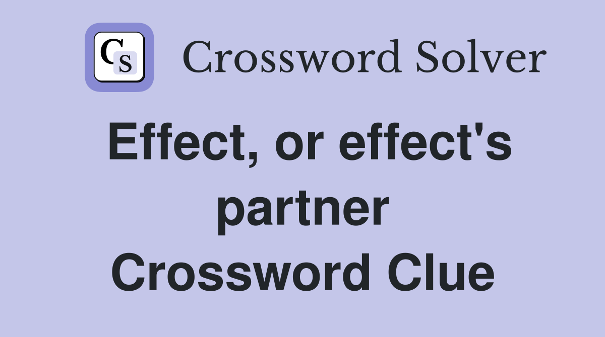 Effect, or effect's partner Crossword Clue Answers Crossword Solver